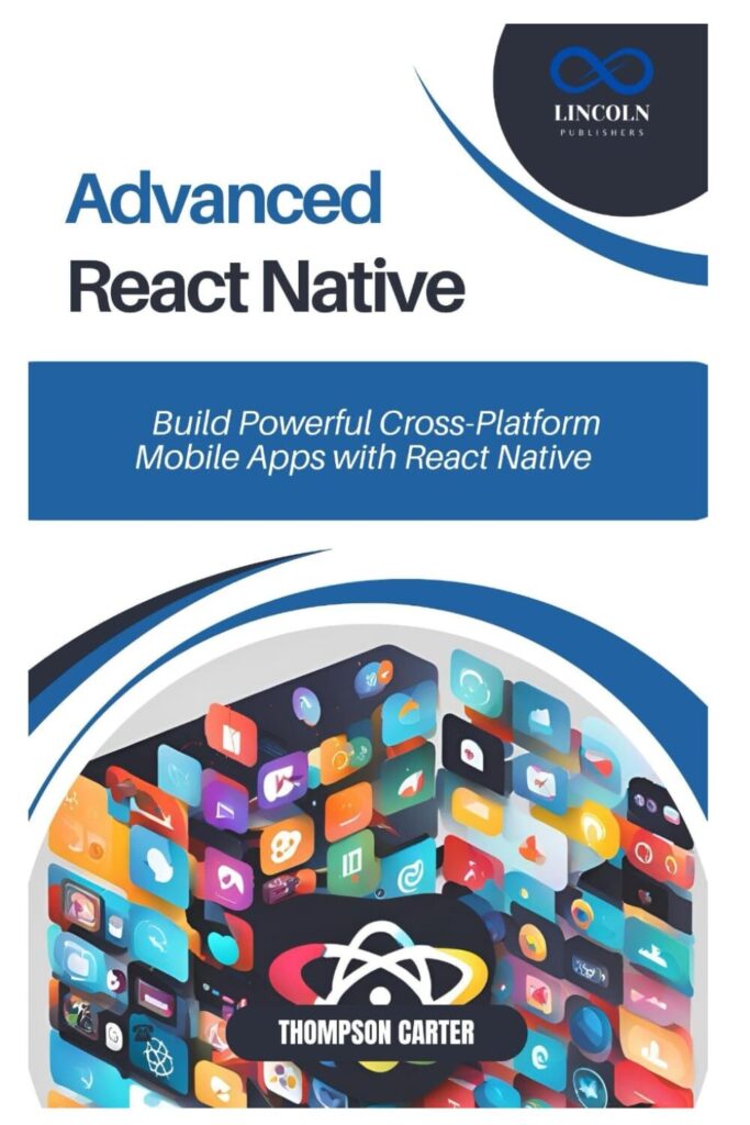 Advanced React Native: Build Powerful Cross-Platform Mobile Apps with React Native 